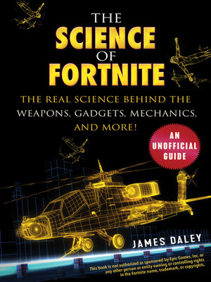 cover image of The Science of Fortnite: the Real Science Behind the Weapons, Gadgets, Mechanics, and More!